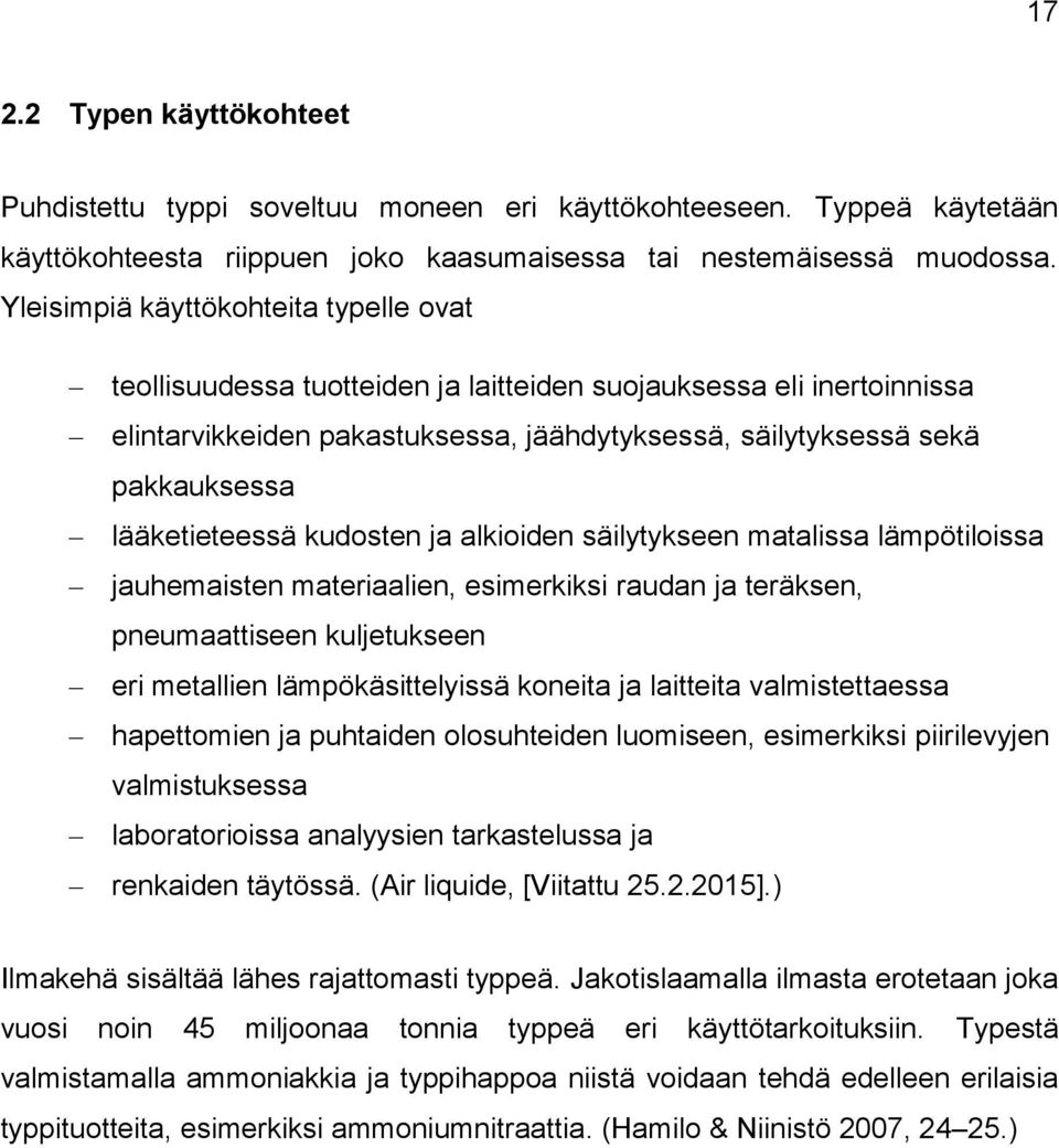 lääketieteessä kudosten ja alkioiden säilytykseen matalissa lämpötiloissa jauhemaisten materiaalien, esimerkiksi raudan ja teräksen, pneumaattiseen kuljetukseen eri metallien lämpökäsittelyissä