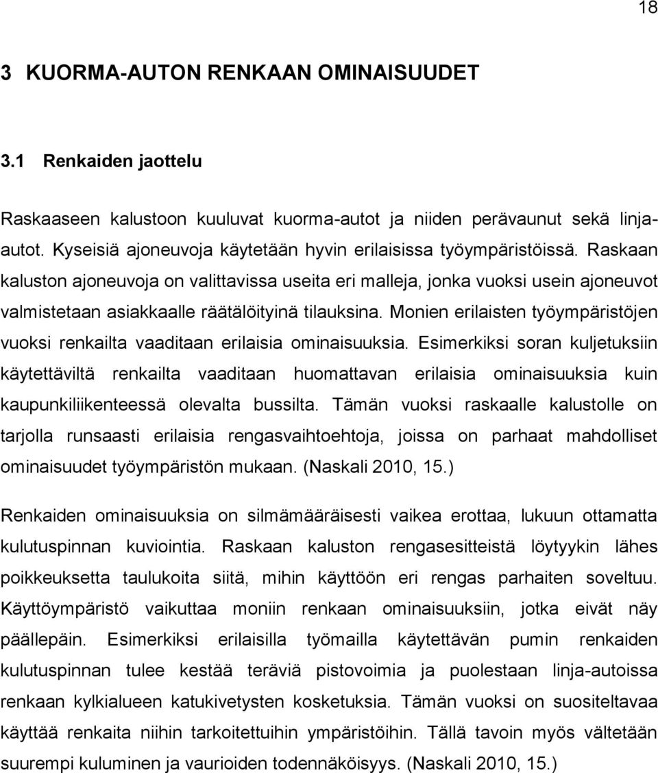 Raskaan kaluston ajoneuvoja on valittavissa useita eri malleja, jonka vuoksi usein ajoneuvot valmistetaan asiakkaalle räätälöityinä tilauksina.