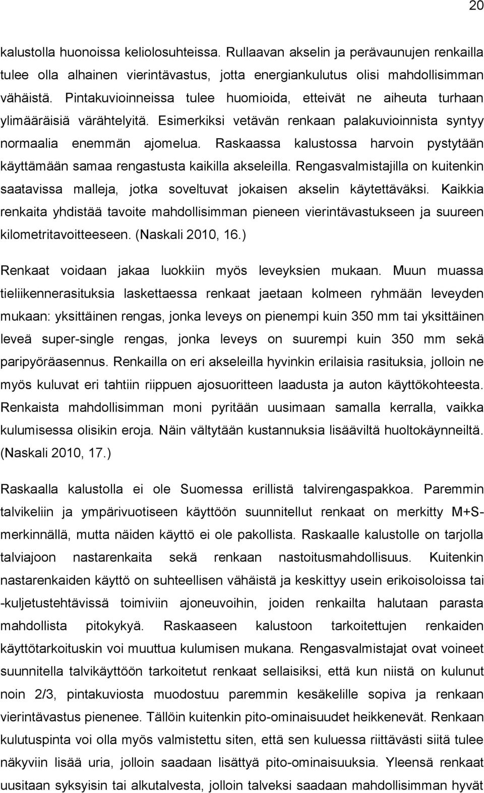 Raskaassa kalustossa harvoin pystytään käyttämään samaa rengastusta kaikilla akseleilla. Rengasvalmistajilla on kuitenkin saatavissa malleja, jotka soveltuvat jokaisen akselin käytettäväksi.