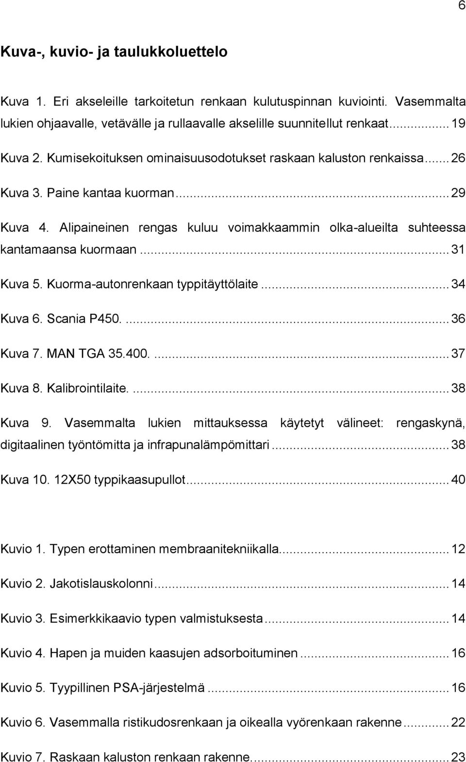 Alipaineinen rengas kuluu voimakkaammin olka-alueilta suhteessa kantamaansa kuormaan... 31 Kuva 5. Kuorma-autonrenkaan typpitäyttölaite... 34 Kuva 6. Scania P450.... 36 Kuva 7. MAN TGA 35.400.