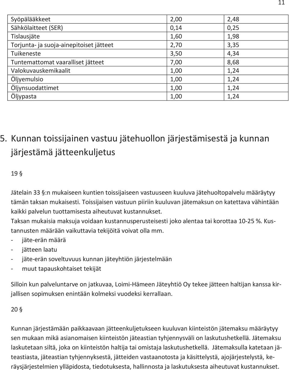 Kunnan toissijainen vastuu jätehuollon järjestämisestä ja kunnan järjestämä jätteenkuljetus 19 Jätelain 33 :n mukaiseen kuntien toissijaiseen vastuuseen kuuluva jätehuoltopalvelu määräytyy tämän