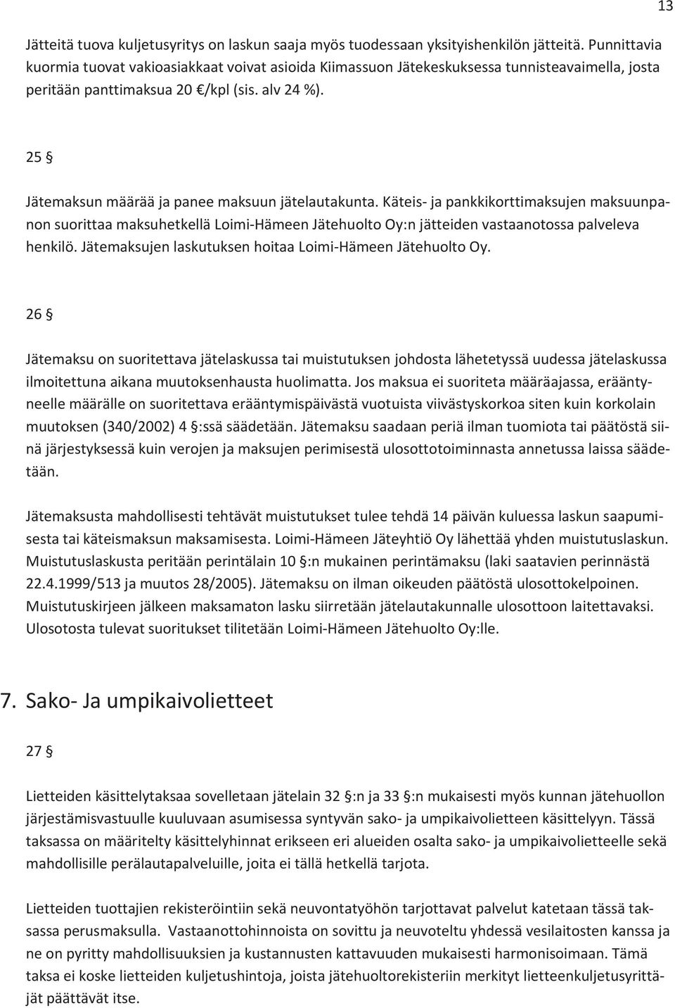 13 25 Jätemaksun määrää ja panee maksuun jätelautakunta. Käteis- ja pankkikorttimaksujen maksuunpanon suorittaa maksuhetkellä Loimi-Hämeen Jätehuolto Oy:n jätteiden vastaanotossa palveleva henkilö.