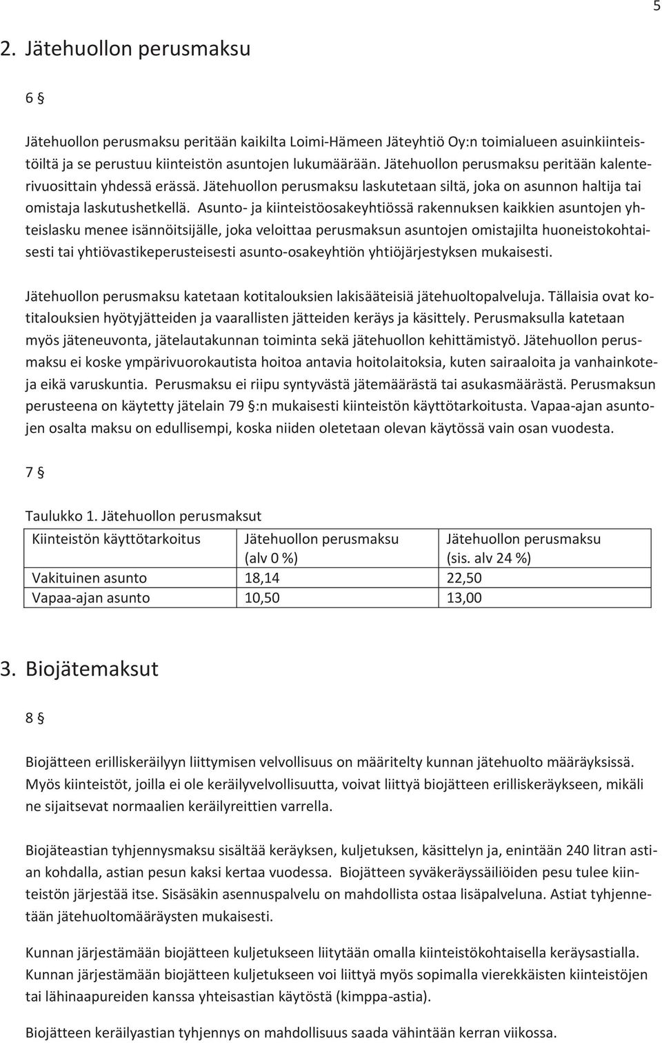 Asunto- ja kiinteistöosakeyhtiössä rakennuksen kaikkien asuntojen yhteislasku menee isännöitsijälle, joka veloittaa perusmaksun asuntojen omistajilta huoneistokohtaisesti tai