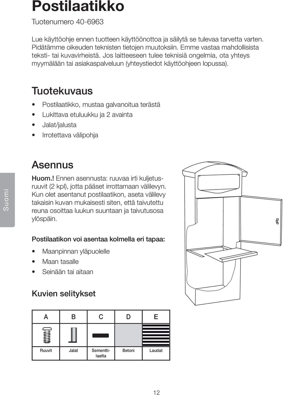 Tuotekuvaus Postilaatikko, mustaa galvanoitua terästä Lukittava etuluukku ja 2 avainta Jalat/jalusta Irrotettava välipohja sennus Suomi Huom.