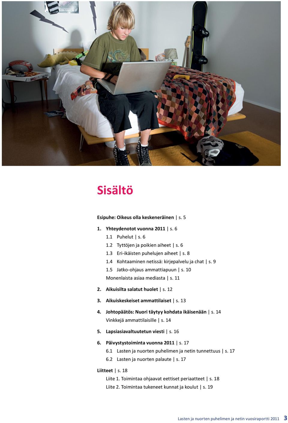 Johtopäätös: Nuori täytyy kohdata ikäisenään s. 14 Vinkkejä ammattilaisille s. 14 5. Lapsiasiavaltuutetun viesti s. 16 6. Päivystystoiminta vuonna 2011 s. 17 6.