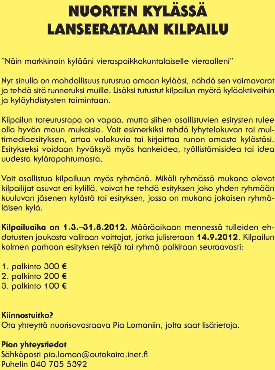 Voit esimerkiksi tehdä lyhytelokuvan tai multimediaesityksen, ottaa valokuvia tai kirjoittaa runon omasta kylästäsi.