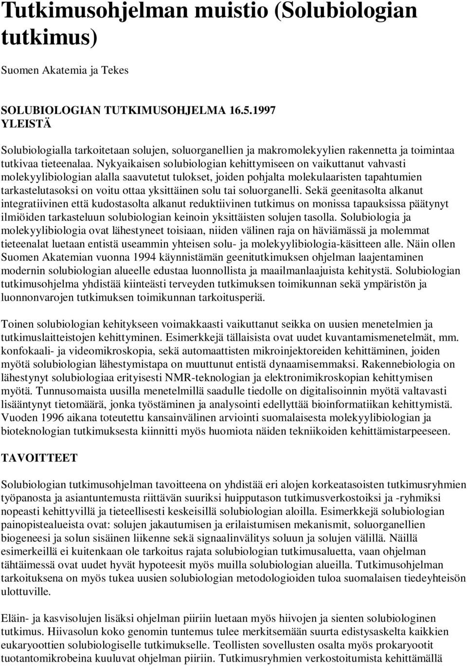 Nykyaikaisen solubiologian kehittymiseen on vaikuttanut vahvasti molekyylibiologian alalla saavutetut tulokset, joiden pohjalta molekulaaristen tapahtumien tarkastelutasoksi on voitu ottaa