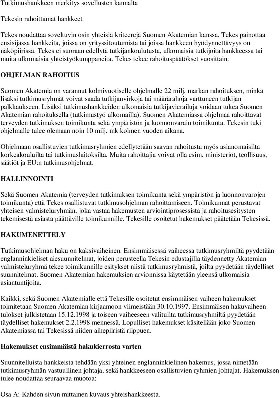 Tekes ei suoraan edellytä tutkijankoulutusta, ulkomaisia tutkijoita hankkeessa tai muita ulkomaisia yhteistyökumppaneita. Tekes tekee rahoituspäätökset vuosittain.