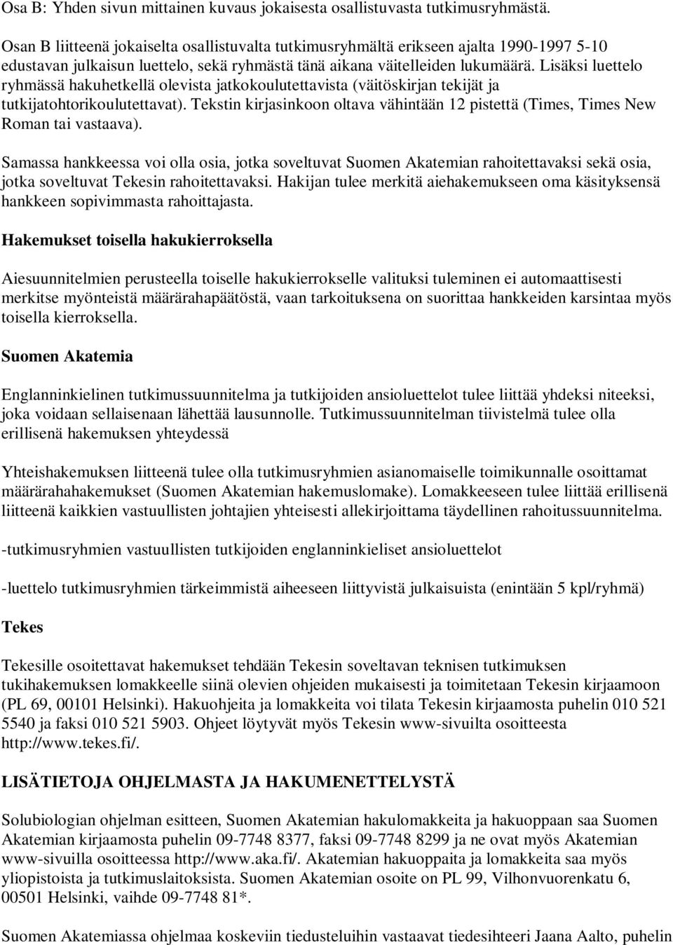 Lisäksi luettelo ryhmässä hakuhetkellä olevista jatkokoulutettavista (väitöskirjan tekijät ja tutkijatohtorikoulutettavat).