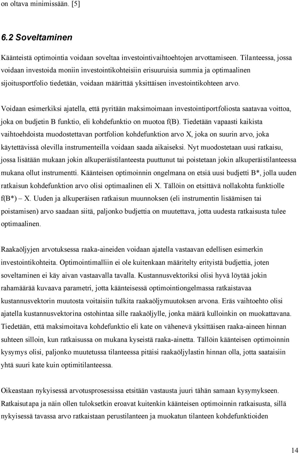 Voidaan esimerkiksi ajatella, että pyritään maksimoimaan investointiportfoliosta saatavaa voittoa, joka on budjetin B funktio, eli kohdefunktio on muotoa f(b).