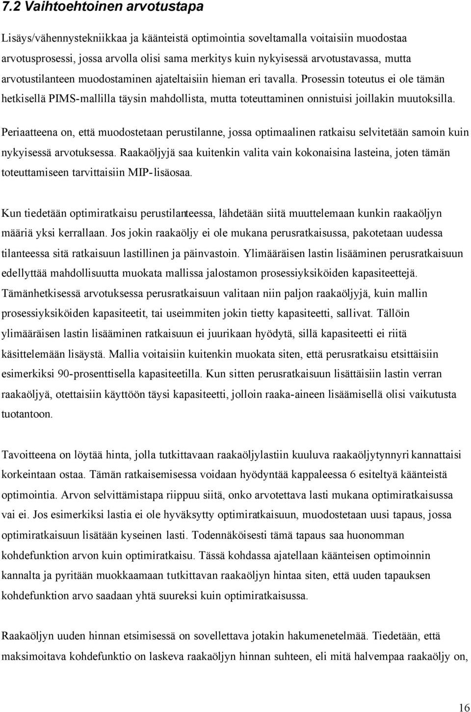 Prosessin toteutus ei ole tämän hetkisellä PIMS-mallilla täysin mahdollista, mutta toteuttaminen onnistuisi joillakin muutoksilla.