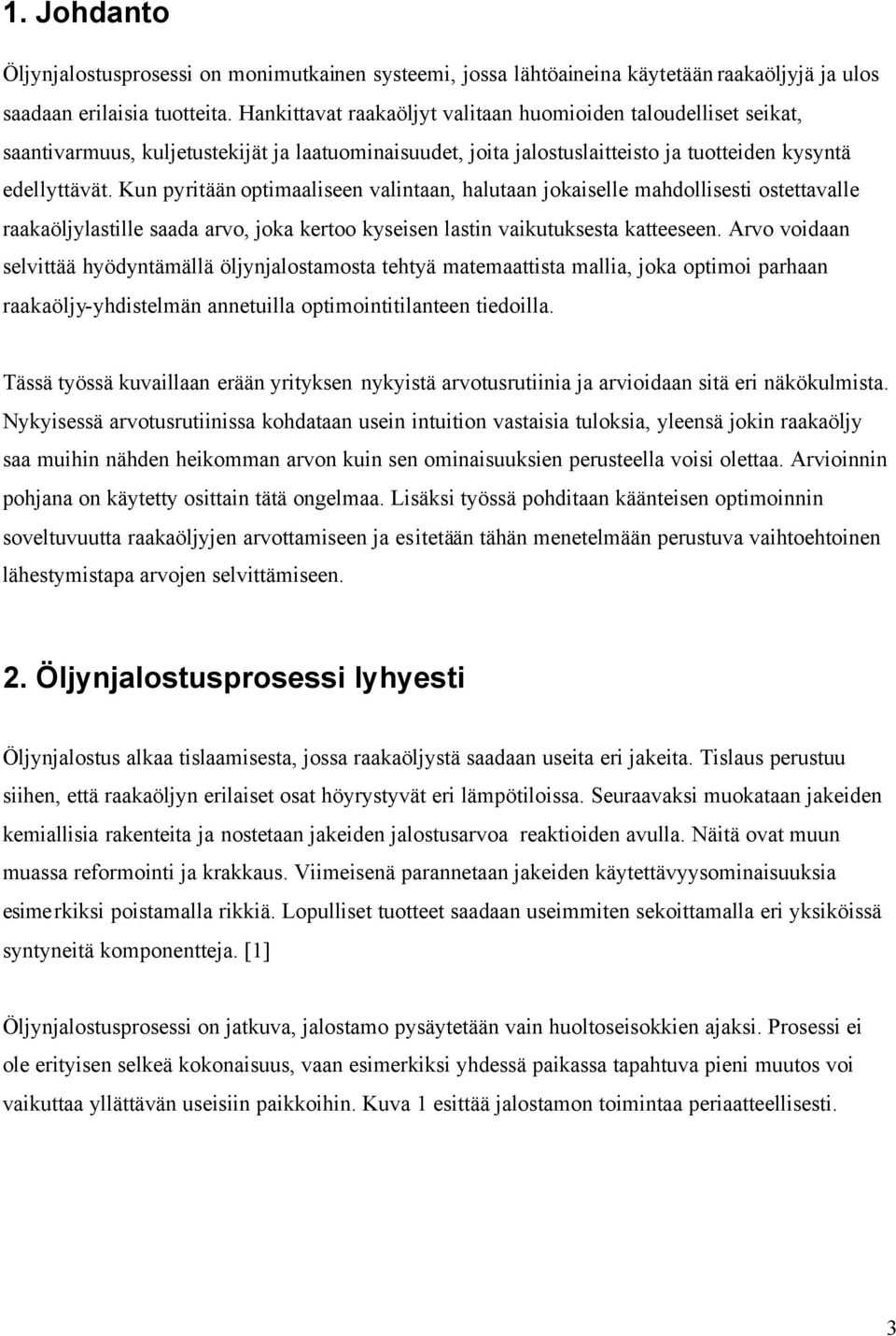 Kun pyritään optimaaliseen valintaan, halutaan jokaiselle mahdollisesti ostettavalle raakaöljylastille saada arvo, joka kertoo kyseisen lastin vaikutuksesta katteeseen.