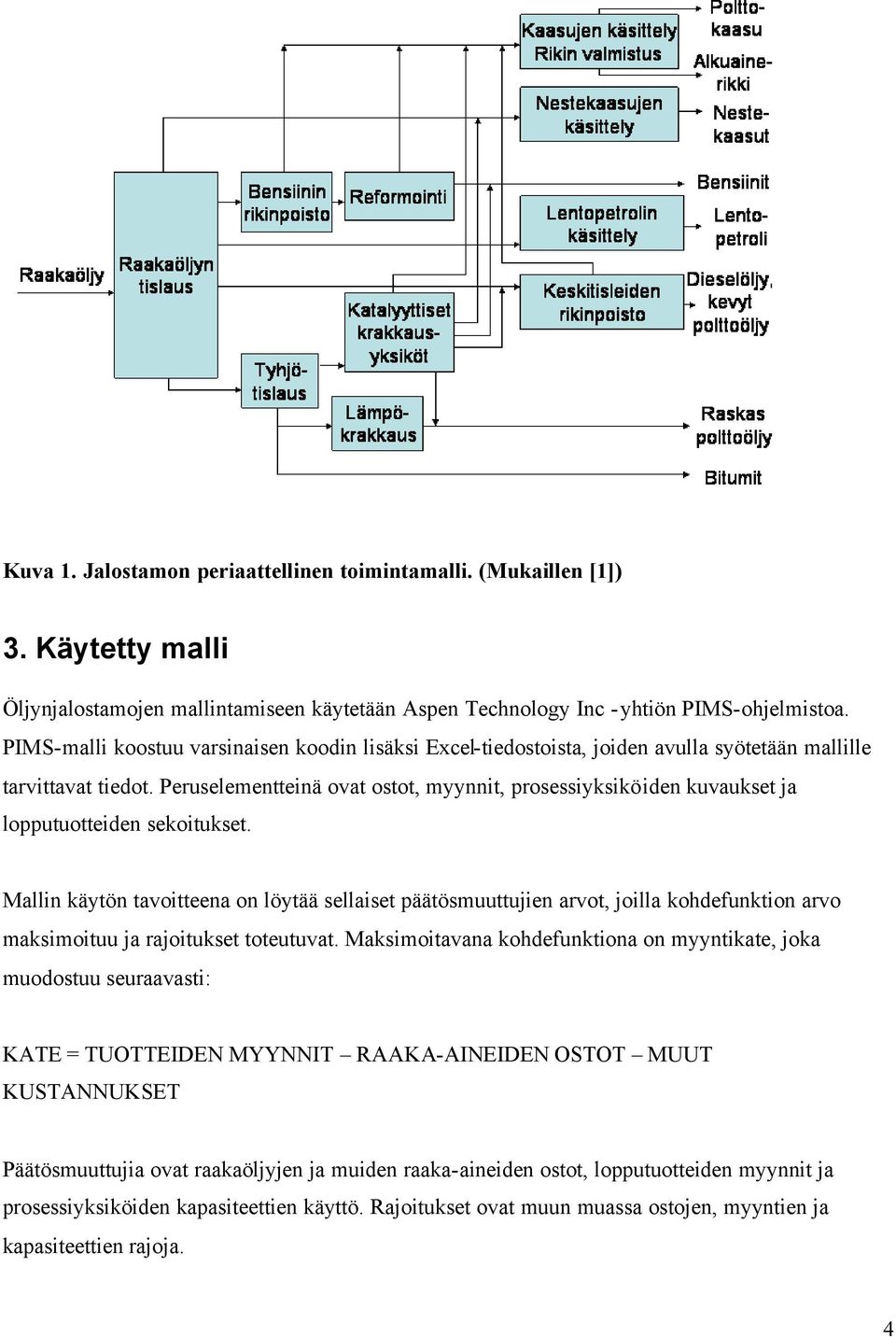 Peruselementteinä ovat ostot, myynnit, prosessiyksiköiden kuvaukset ja lopputuotteiden sekoitukset.