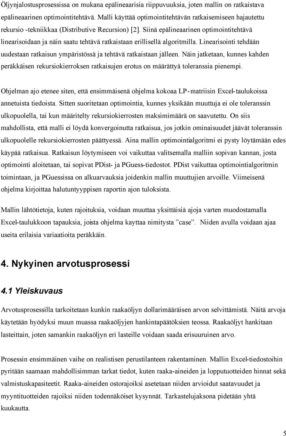 Siinä epälineaarinen optimointitehtävä linearisoidaan ja näin saatu tehtävä ratkaistaan erillisellä algoritmilla. Linearisointi tehdään uudestaan ratkaisun ympäristössä ja tehtävä ratkaistaan jälleen.