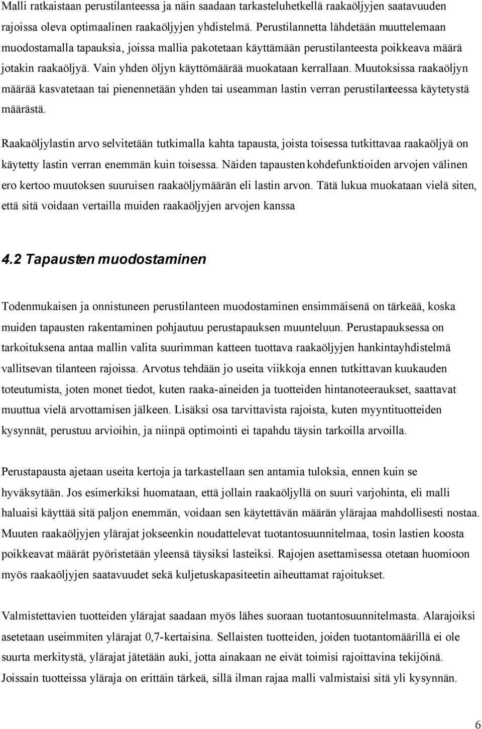 Vain yhden öljyn käyttömäärää muokataan kerrallaan. Muutoksissa raakaöljyn määrää kasvatetaan tai pienennetään yhden tai useamman lastin verran perustilanteessa käytetystä määrästä.