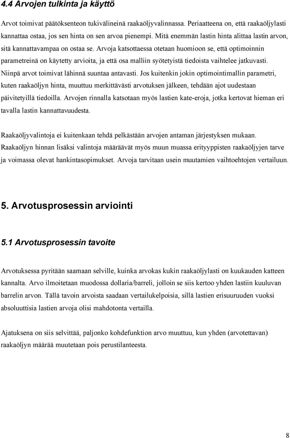 Arvoja katsottaessa otetaan huomioon se, että optimoinnin parametreinä on käytetty arvioita, ja että osa malliin syötetyistä tiedoista vaihtelee jatkuvasti.