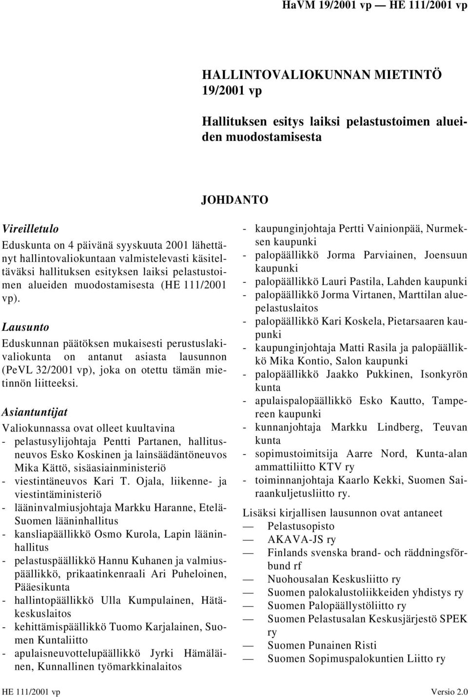 Lausunto Eduskunnan päätöksen mukaisesti perustuslakivaliokunta on antanut asiasta lausunnon (PeVL 32/2001 vp), joka on otettu tämän mietinnön liitteeksi.