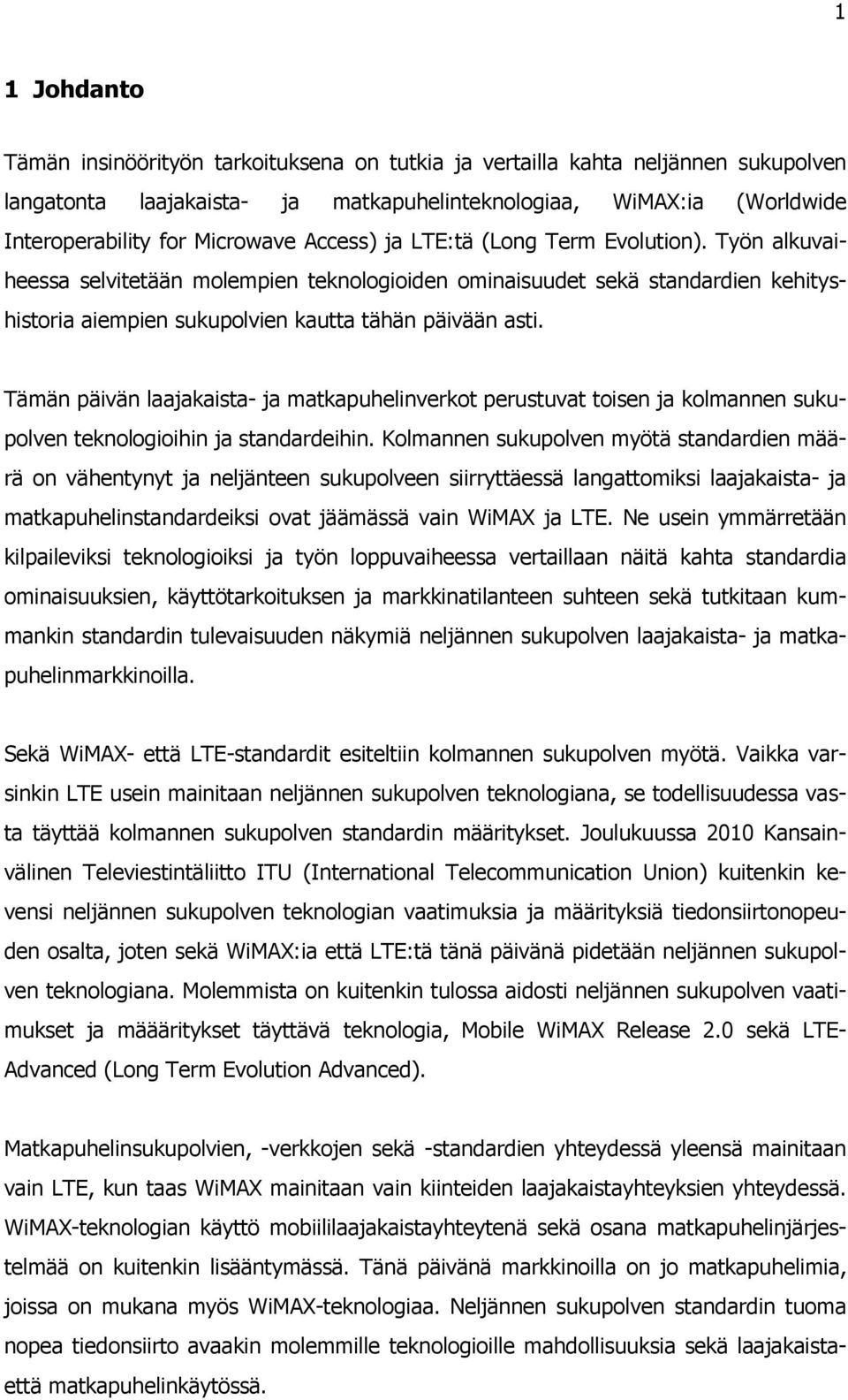 Tämän päivän laajakaista- ja matkapuhelinverkot perustuvat toisen ja kolmannen sukupolven teknologioihin ja standardeihin.