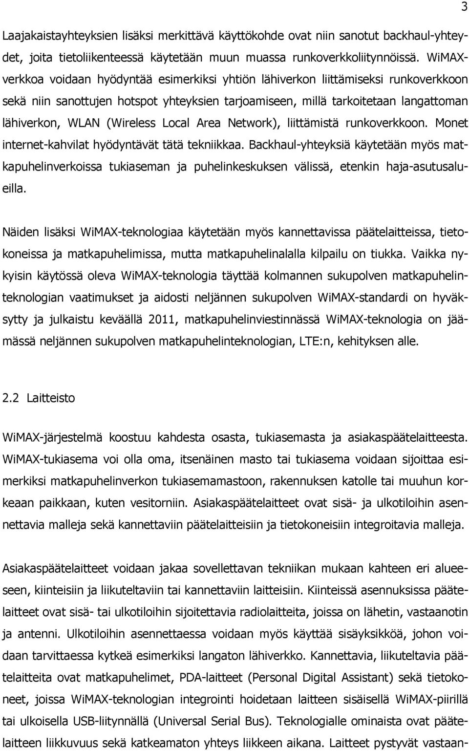 (Wireless Local Area Network), liittämistä runkoverkkoon. Monet internet-kahvilat hyödyntävät tätä tekniikkaa.