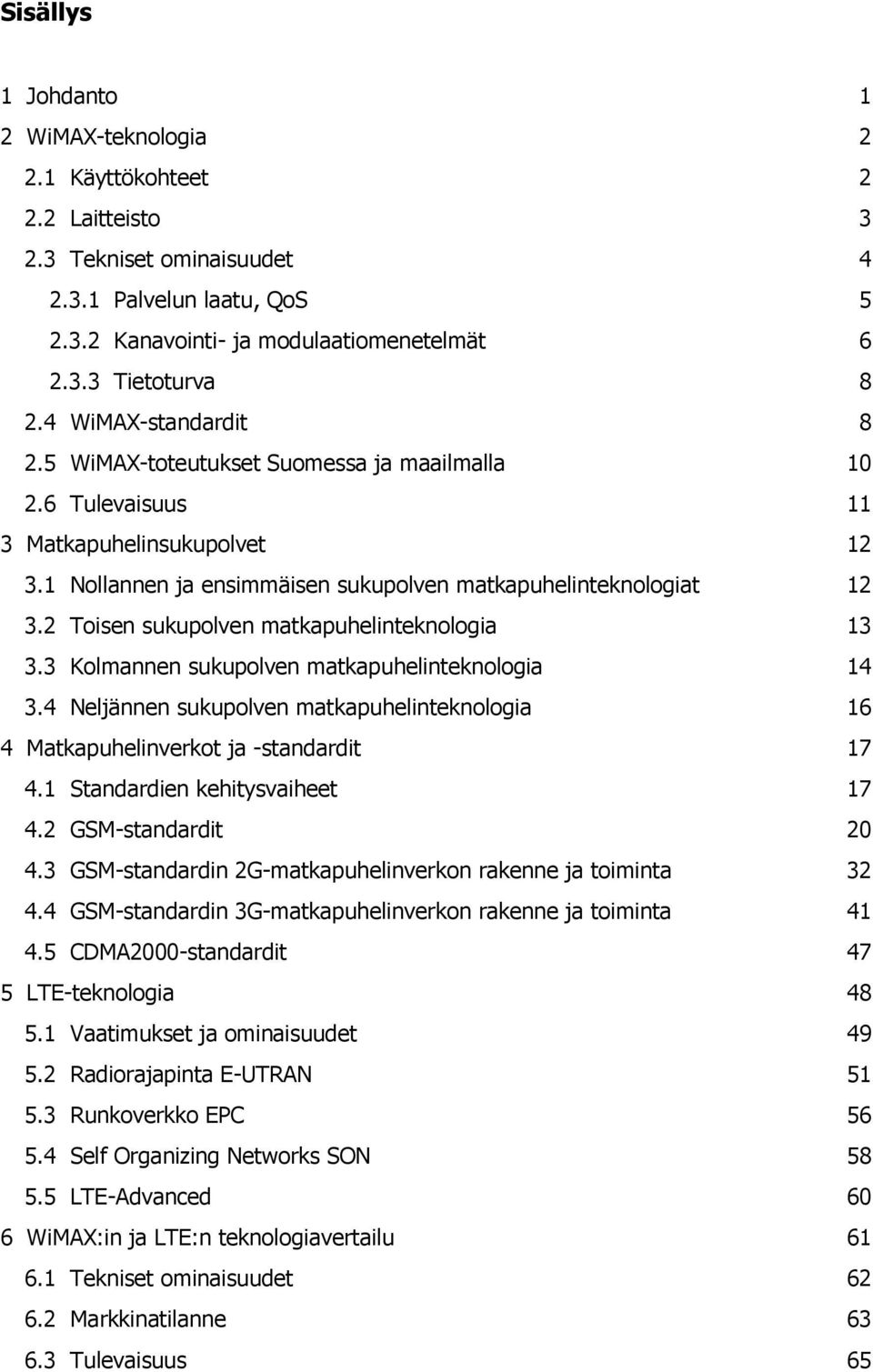 2 Toisen sukupolven matkapuhelinteknologia 13 3.3 Kolmannen sukupolven matkapuhelinteknologia 14 3.4 Neljännen sukupolven matkapuhelinteknologia 16 4 Matkapuhelinverkot ja -standardit 17 4.