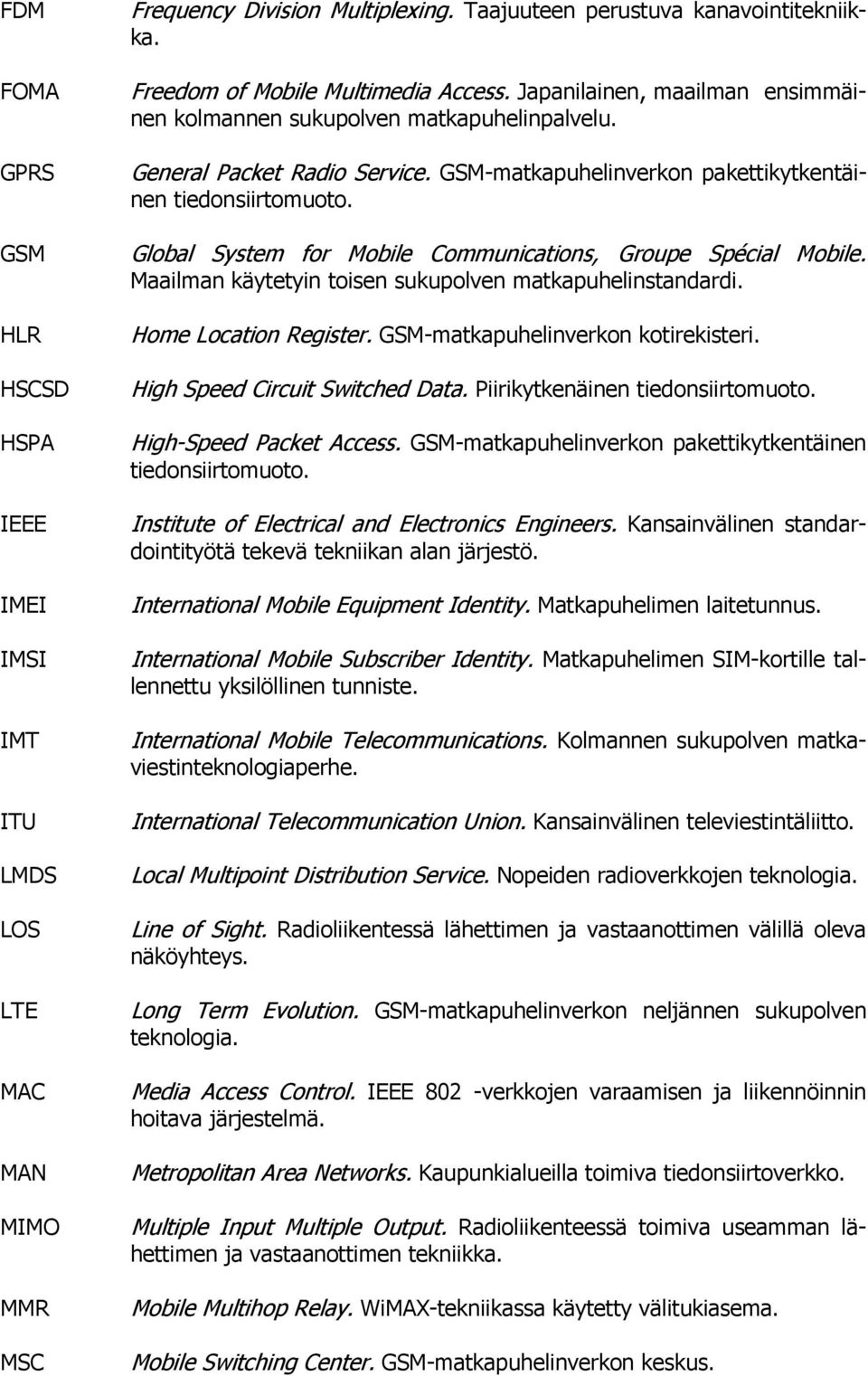 GSM-matkapuhelinverkon pakettikytkentäinen tiedonsiirtomuoto. Global System for Mobile Communications, Groupe Spécial Mobile. Maailman käytetyin toisen sukupolven matkapuhelinstandardi.