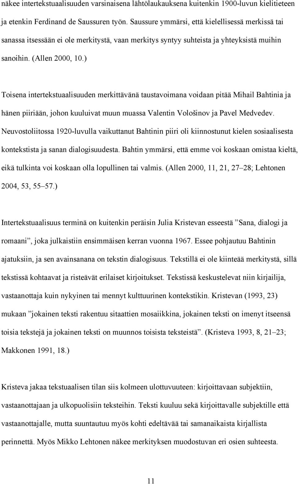 ) Toisena intertekstuaalisuuden merkittävänä taustavoimana voidaan pitää Mihail Bahtinia ja hänen piiriään, johon kuuluivat muun muassa Valentin Vološinov ja Pavel Medvedev.