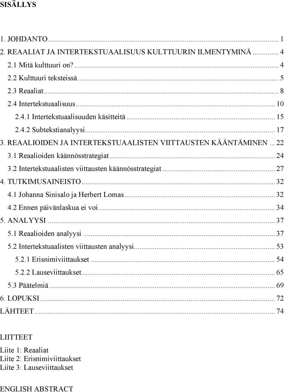 .. 27 4. TUTKIMUSAINEISTO... 32 4.1 Johanna Sinisalo ja Herbert Lomas... 32 4.2 Ennen päivänlaskua ei voi... 34 5. ANALYYSI... 37 5.1 Reaalioiden analyysi... 37 5.2 Intertekstuaalisten viittausten analyysi.