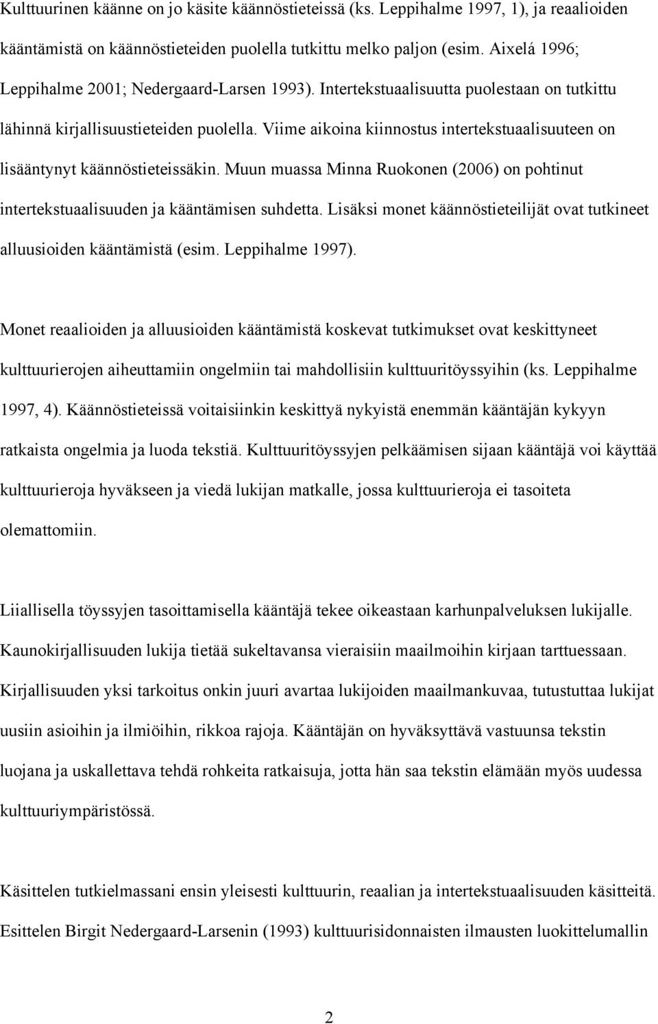 Viime aikoina kiinnostus intertekstuaalisuuteen on lisääntynyt käännöstieteissäkin. Muun muassa Minna Ruokonen (2006) on pohtinut intertekstuaalisuuden ja kääntämisen suhdetta.