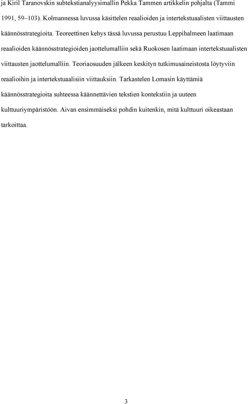 Teoreettinen kehys tässä luvussa perustuu Leppihalmeen laatimaan reaalioiden käännösstrategioiden jaottelumalliin sekä Ruokosen laatimaan intertekstuaalisten viittausten