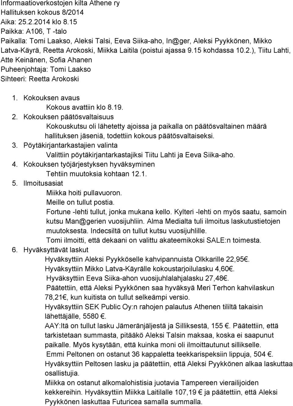 ), Tiitu Lahti, Atte Keinänen, Sofia Ahanen Puheenjohtaja: Tomi Laakso Sihteeri: Reetta Arokoski 1. Kokouksen avaus Kokous avattiin klo 8.19. 2.