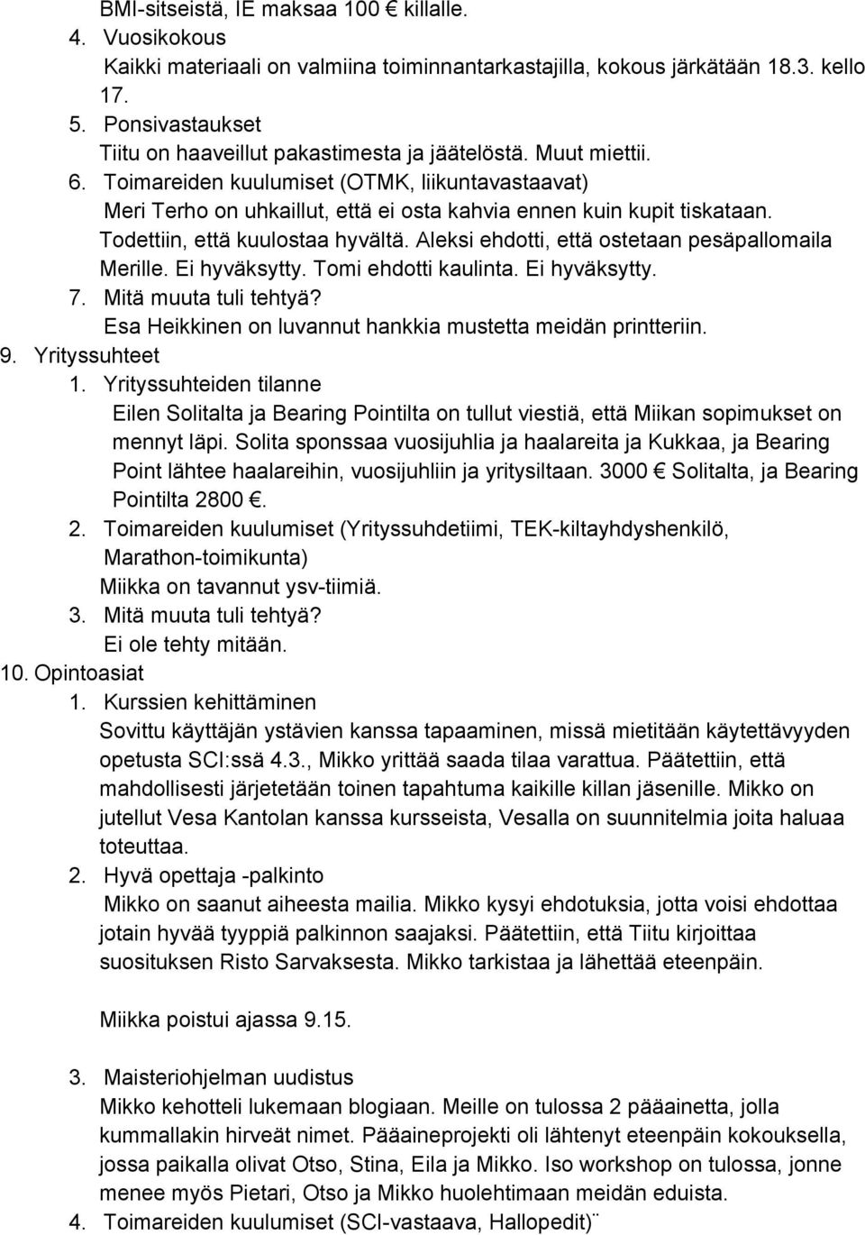 Toimareiden kuulumiset (OTMK, liikuntavastaavat) Meri Terho on uhkaillut, että ei osta kahvia ennen kuin kupit tiskataan. Todettiin, että kuulostaa hyvältä.