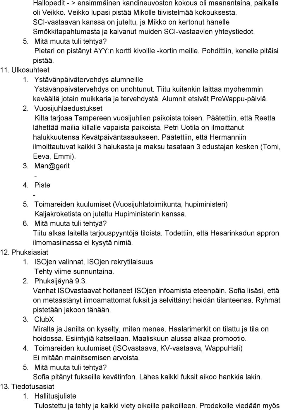 Pietari on pistänyt AYY:n kortti kivoille kortin meille. Pohdittiin, kenelle pitäisi pistää. 11. Ulkosuhteet 1. Ystävänpäivätervehdys alumneille Ystävänpäivätervehdys on unohtunut.