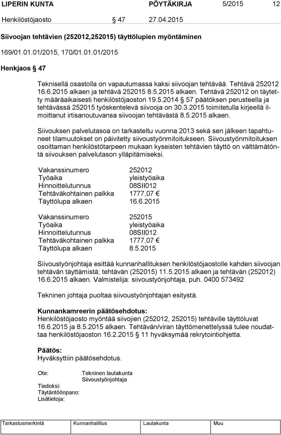 3.2015 toimitetulla kirjeellä ilmoit ta nut irtisanoutuvansa siivoojan tehtävästä 8.5.2015 alkaen.