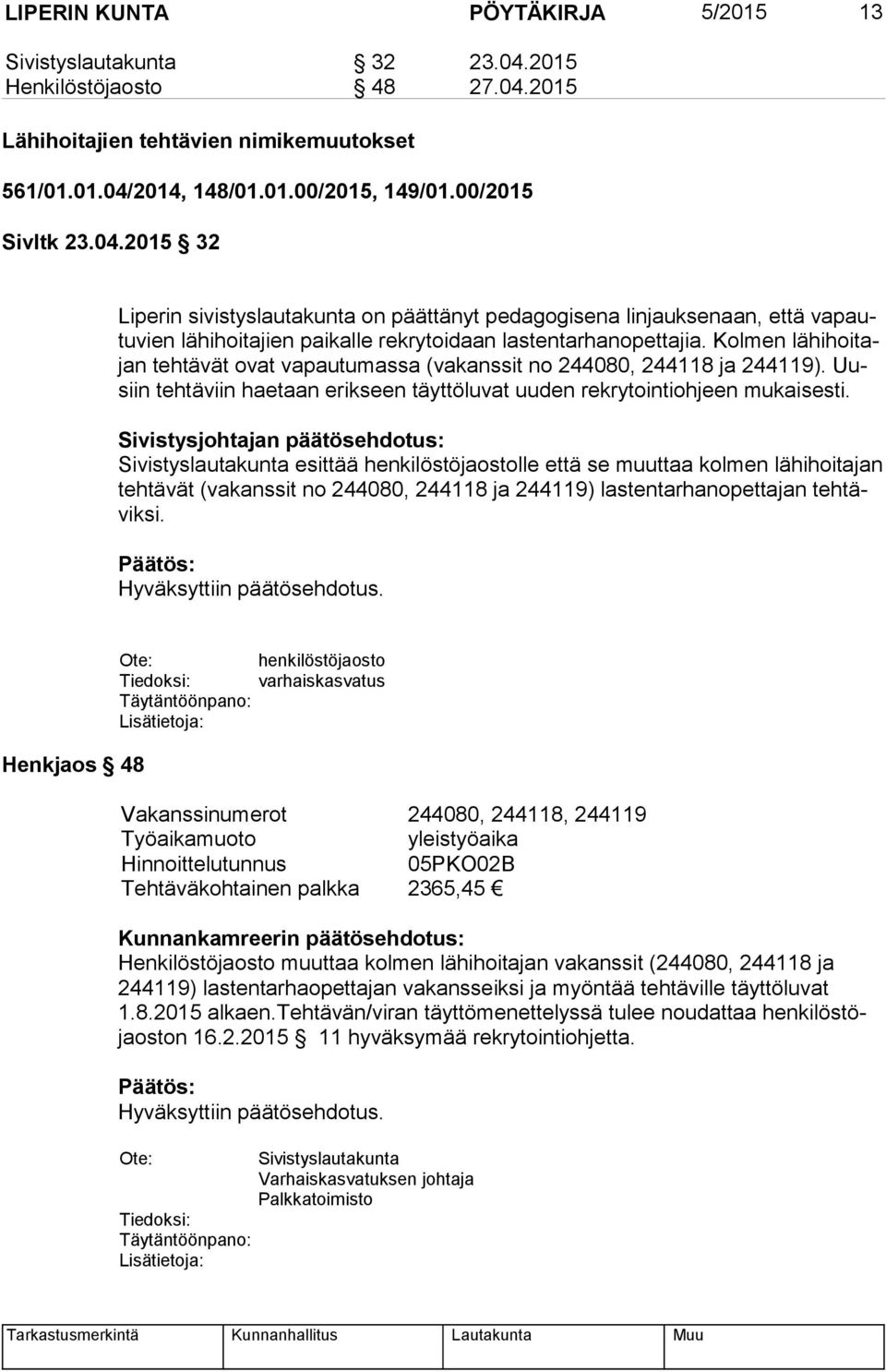 Kolmen lä hi hoi tajan tehtävät ovat vapautumassa (vakanssit no 244080, 244118 ja 244119). Uusiin tehtäviin haetaan erikseen täyttöluvat uuden rekrytointiohjeen mukaisesti.