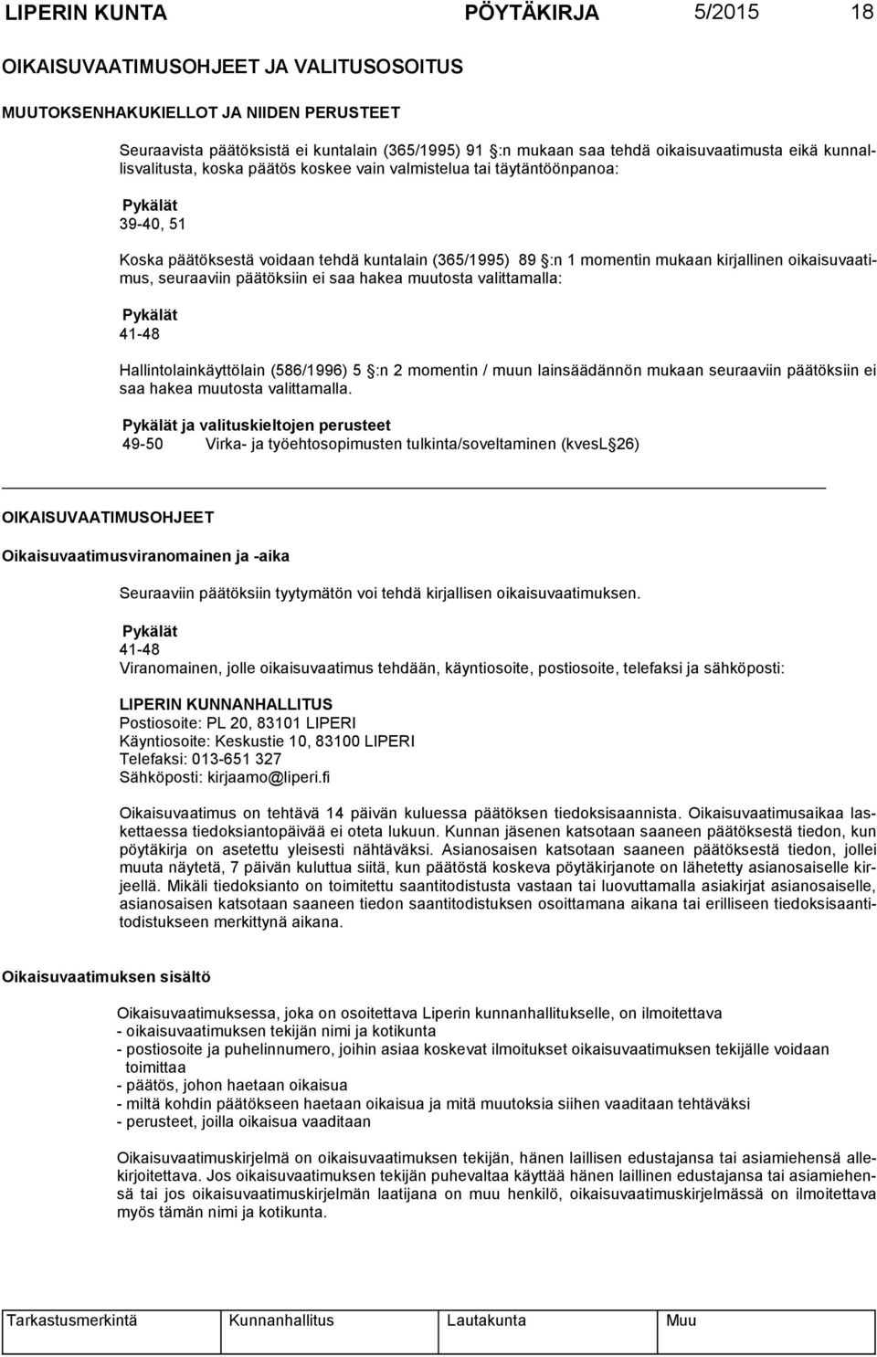 kirjallinen oikaisuvaatimus, seuraaviin päätöksiin ei saa hakea muutosta valittamalla: Pykälät 41-48 Hallintolainkäyttölain (586/1996) 5 :n 2 momentin / muun lainsäädännön mukaan seuraaviin