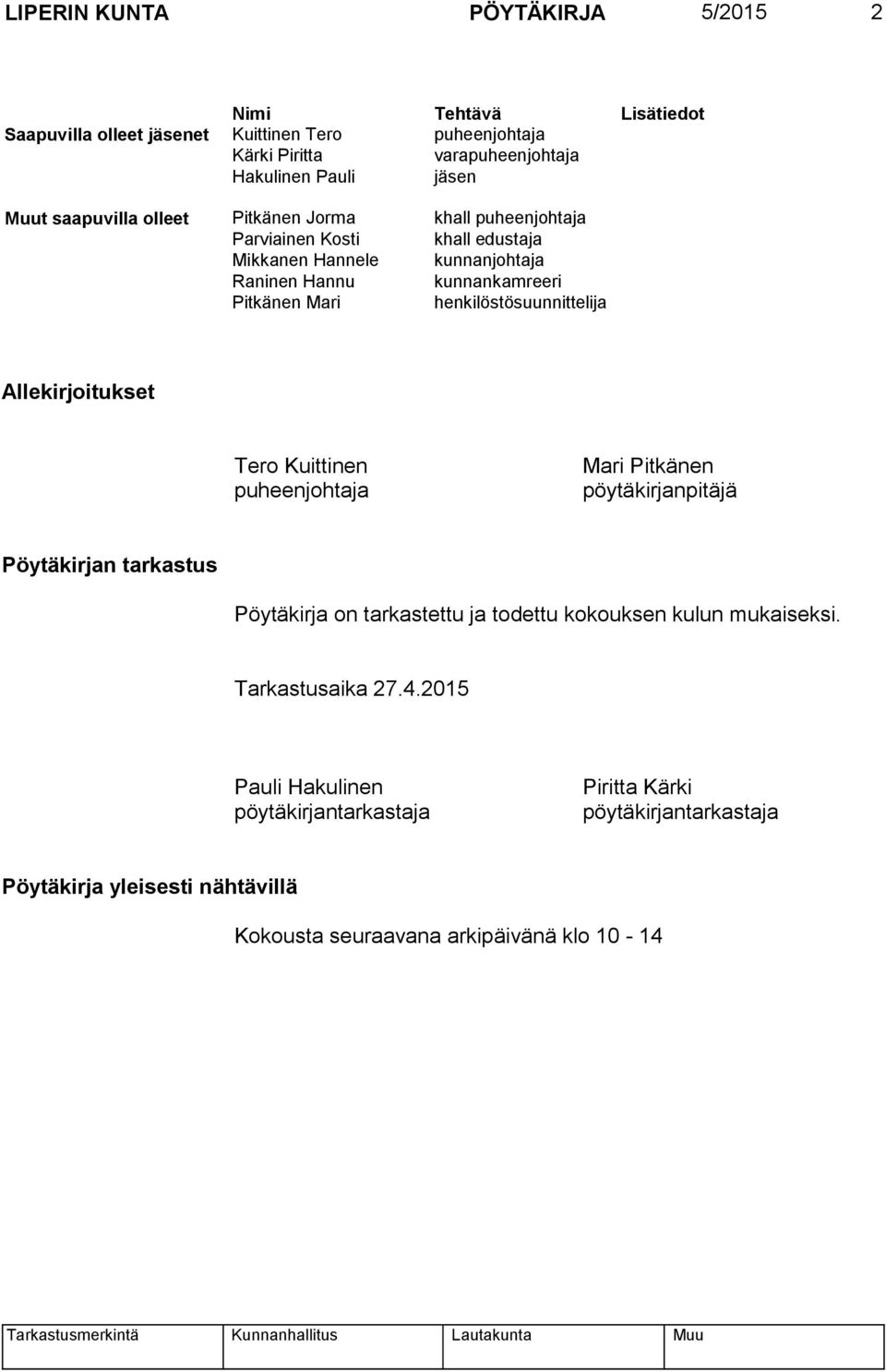 henkilöstösuunnittelija Allekirjoitukset Tero Kuittinen puheenjohtaja Mari Pitkänen pöytäkirjanpitäjä Pöytäkirjan tarkastus Pöytäkirja on tarkastettu ja todettu kokouksen