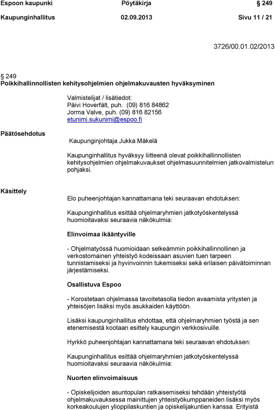 fi Päätösehdotus Kaupunginjohtaja Jukka Mäkelä Kaupunginhallitus hyväksyy liitteenä olevat poikkihallinnollisten kehitysohjelmien ohjelmakuvaukset ohjelmasuunnitelmien jatkovalmistelun pohjaksi.