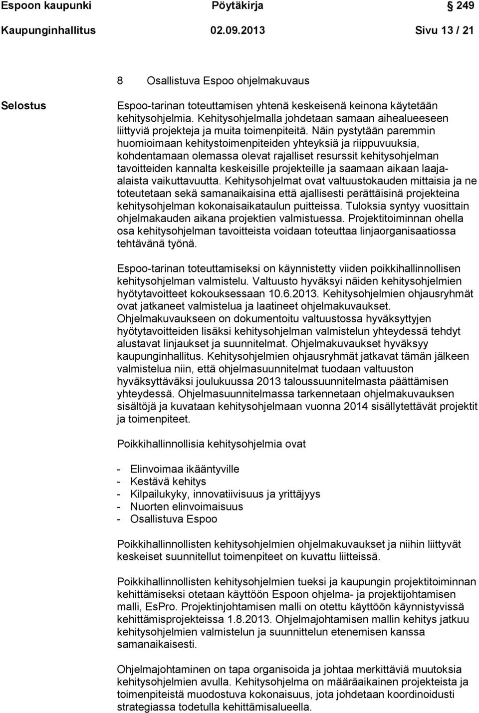 Näin pystytään paremmin huomioimaan kehitystoimenpiteiden yhteyksiä ja riippuvuuksia, kohdentamaan olemassa olevat rajalliset resurssit kehitysohjelman tavoitteiden kannalta keskeisille projekteille