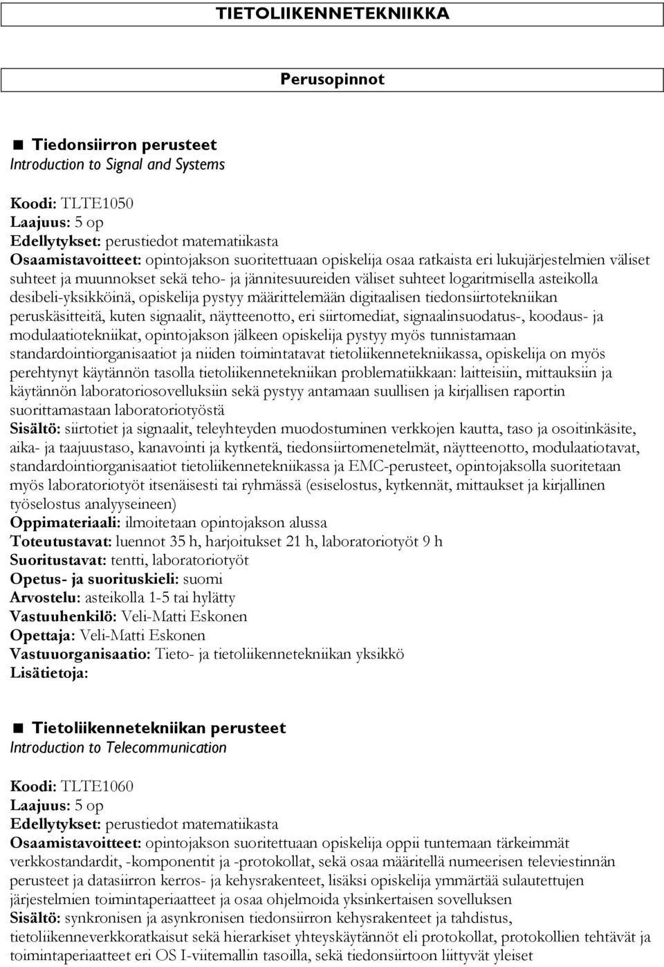 pystyy määrittelemään digitaalisen tiedonsiirtotekniikan peruskäsitteitä, kuten signaalit, näytteenotto, eri siirtomediat, signaalinsuodatus-, koodaus- ja modulaatiotekniikat, opintojakson jälkeen