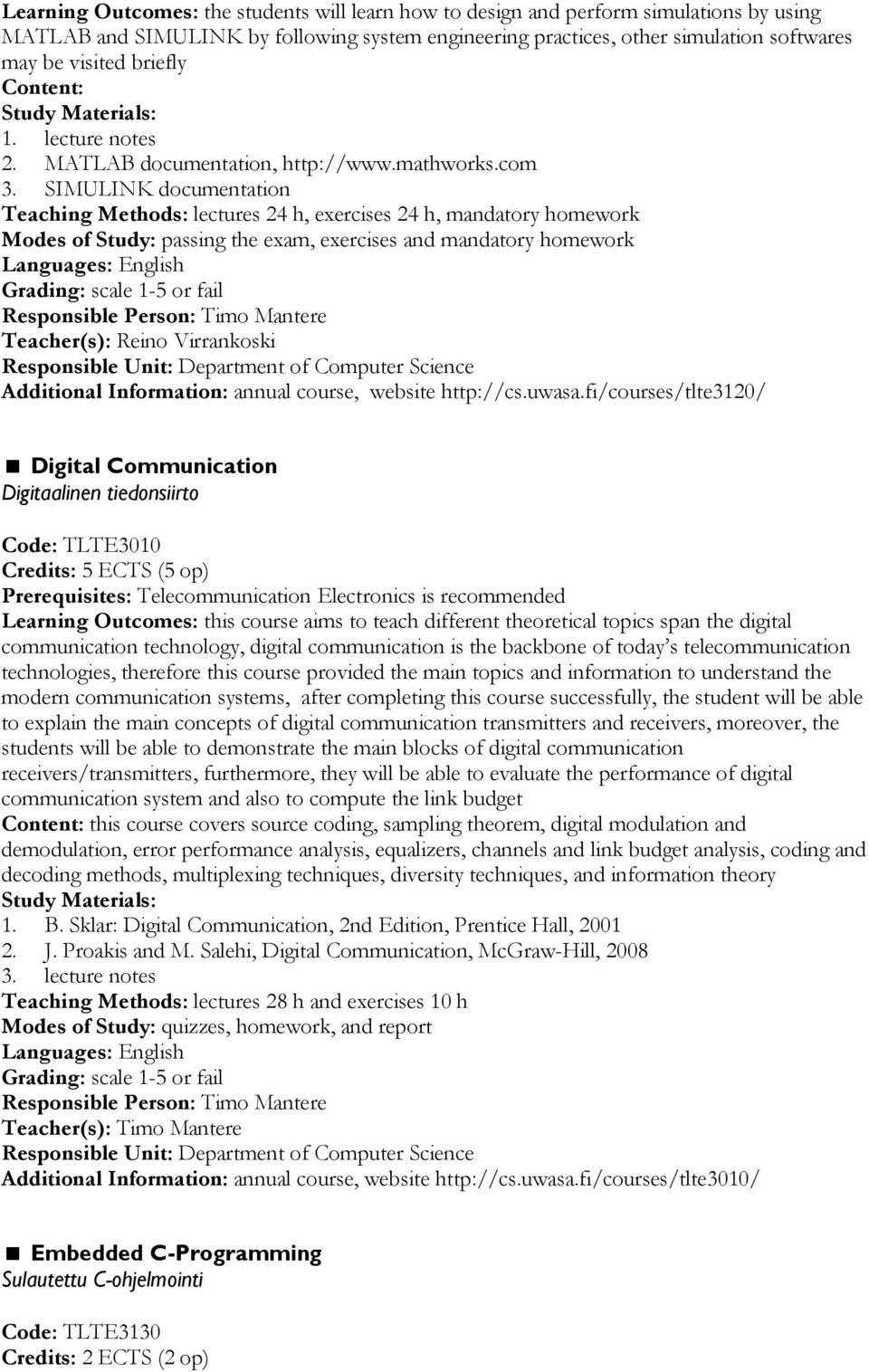 SIMULINK documentation Teaching Methods: lectures 24 h, exercises 24 h, mandatory homework Modes of Study: passing the exam, exercises and mandatory homework Teacher(s): Reino Virrankoski Additional