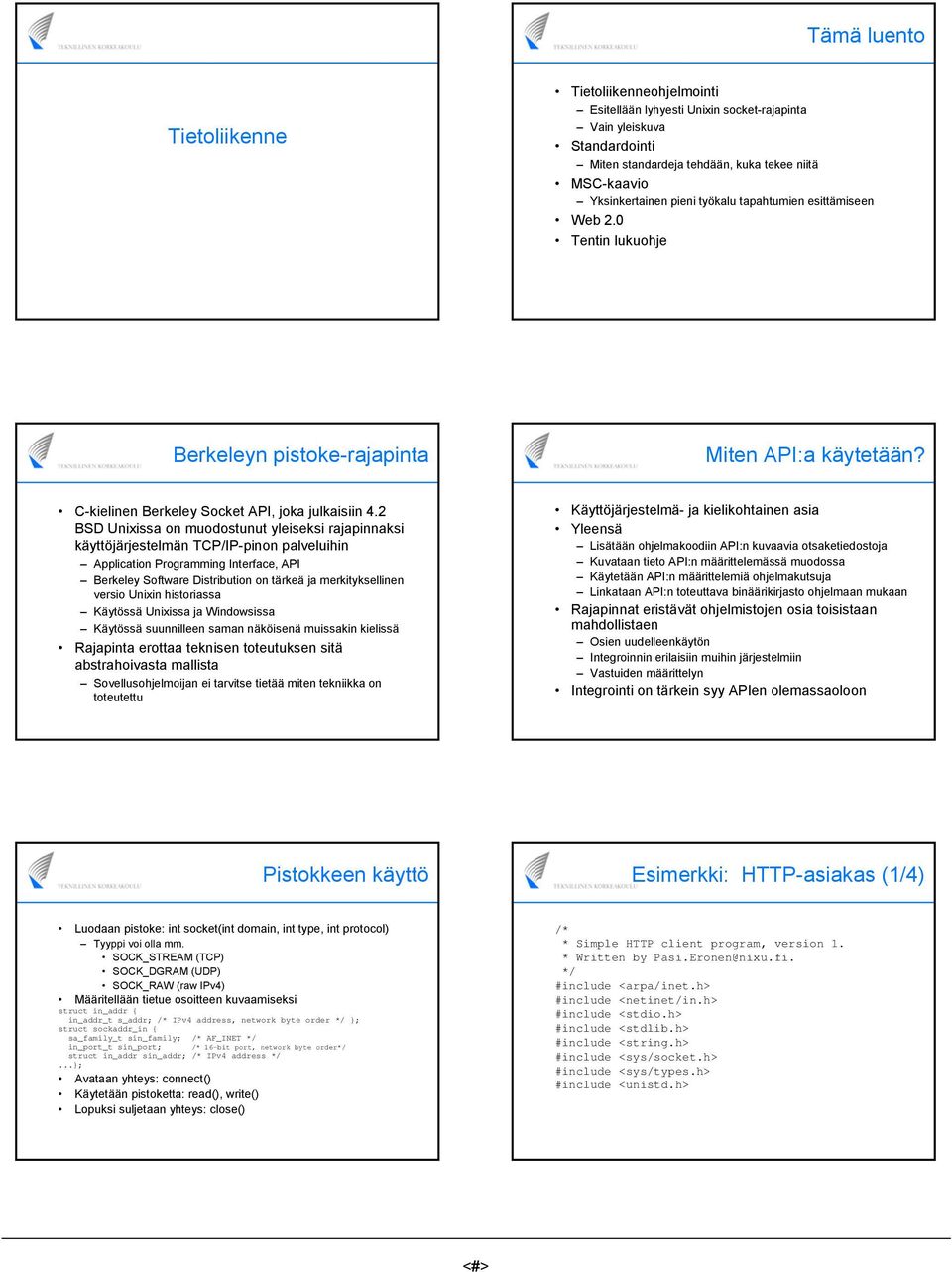2 BSD Unixissa on muodostunut yleiseksi rajapinnaksi käyttöjärjestelmän TCP/IP-pinon palveluihin Application Programming Interface, API Berkeley Software Distribution on tärkeä ja merkityksellinen