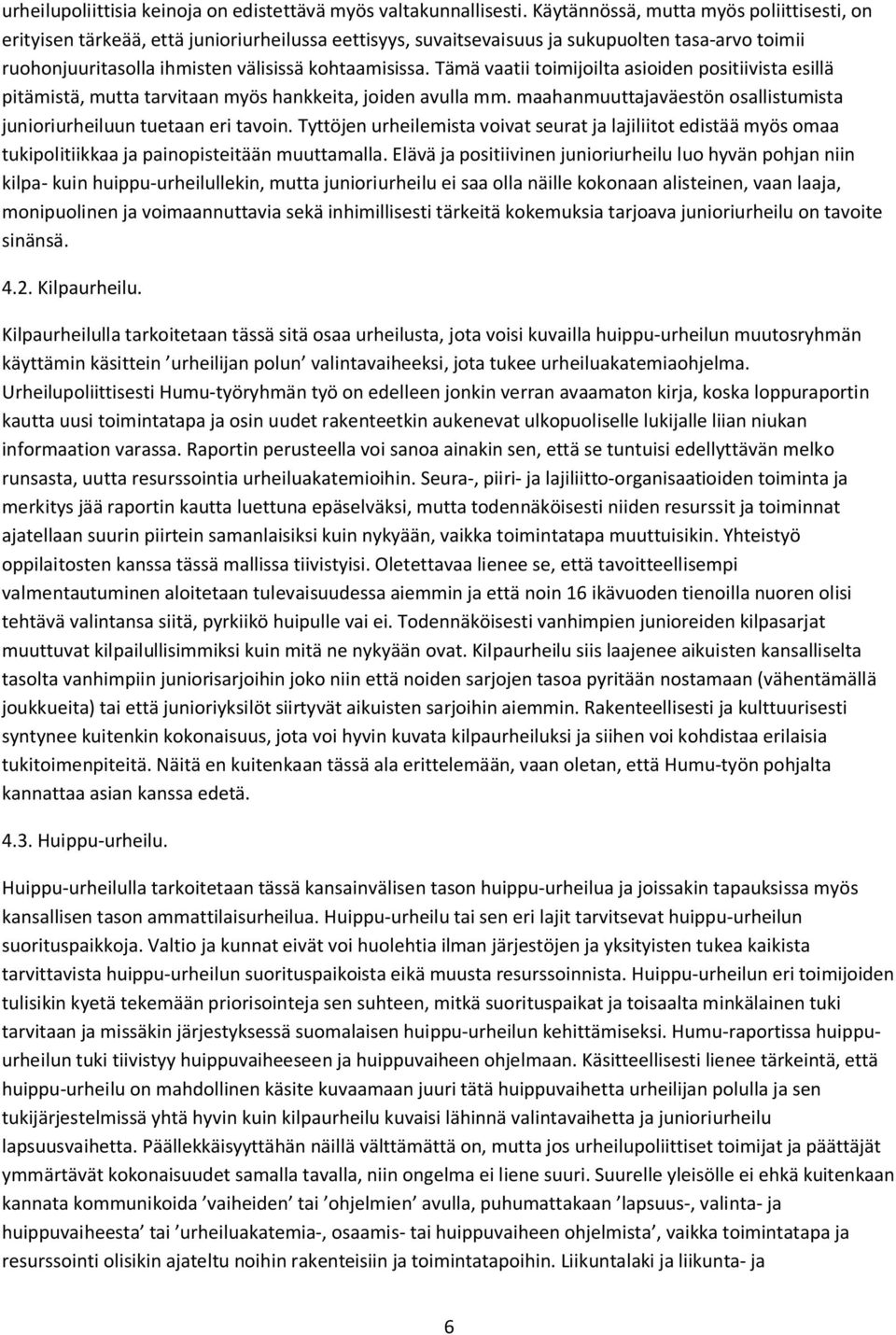 Tämä vaatii toimijoilta asioiden positiivista esillä pitämistä, mutta tarvitaan myös hankkeita, joiden avulla mm. maahanmuuttajaväestön osallistumista junioriurheiluun tuetaan eri tavoin.