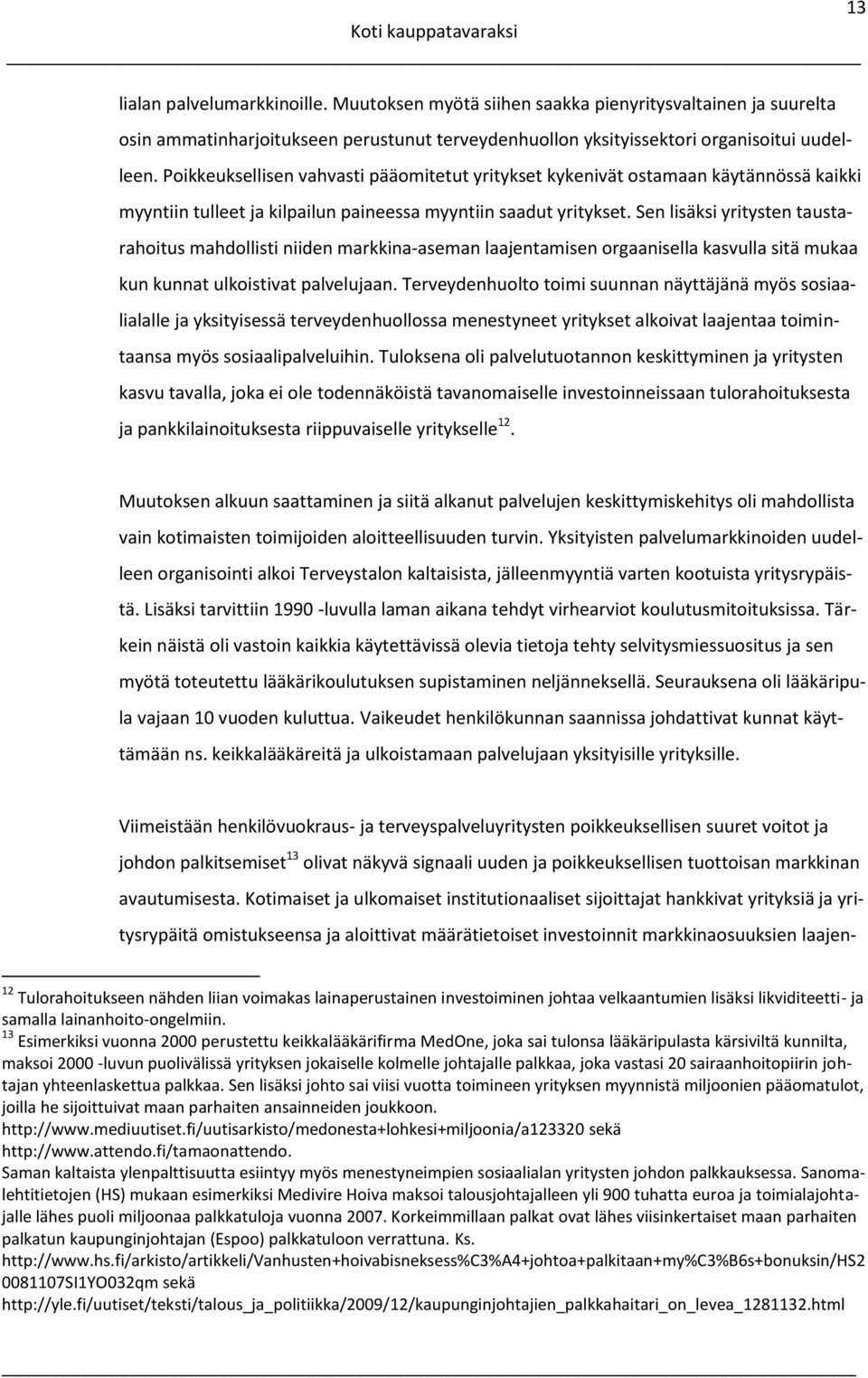 Sen lisäksi yritysten taustarahoitus mahdollisti niiden markkina-aseman laajentamisen orgaanisella kasvulla sitä mukaa kun kunnat ulkoistivat palvelujaan.