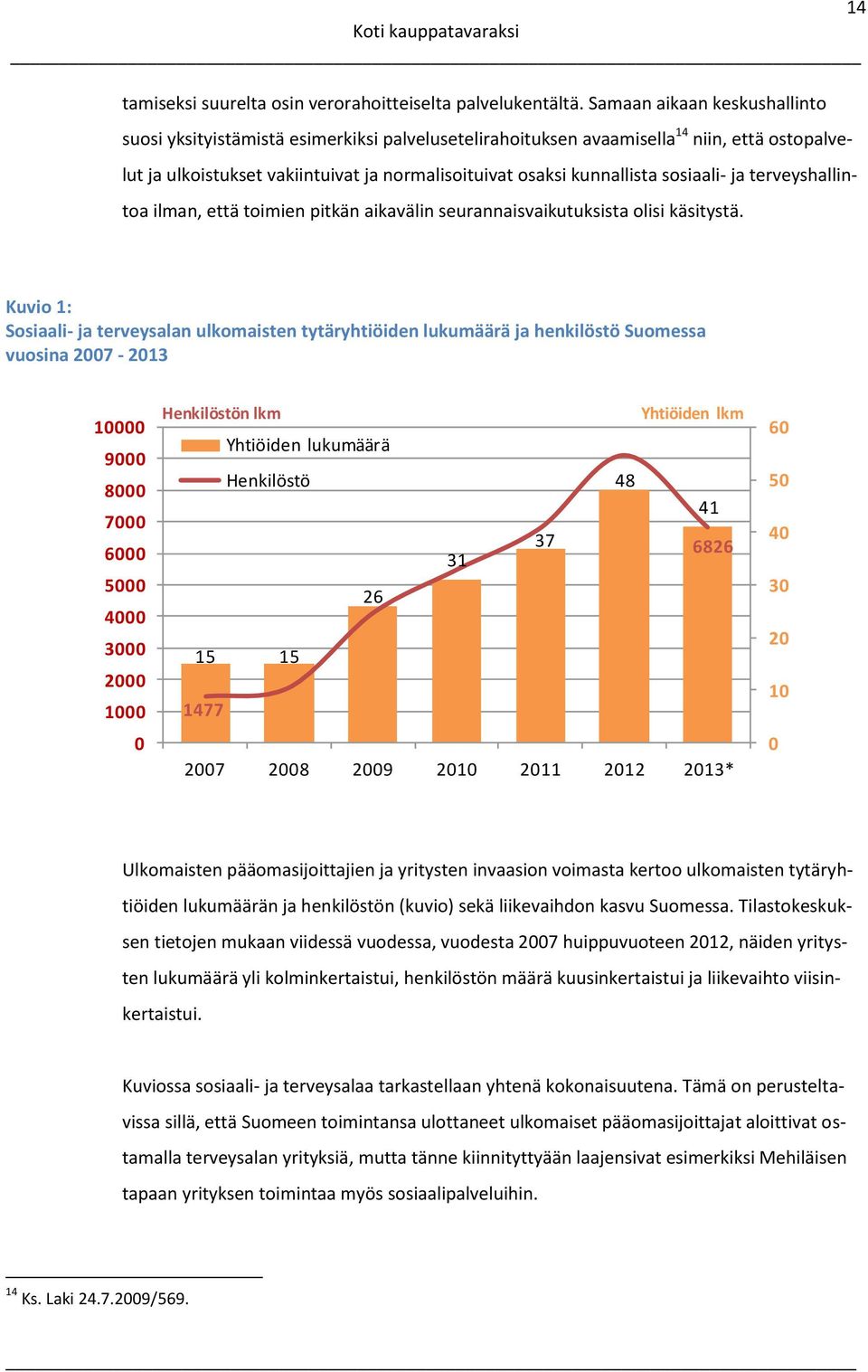 sosiaali- ja terveyshallintoa ilman, että toimien pitkän aikavälin seurannaisvaikutuksista olisi käsitystä.