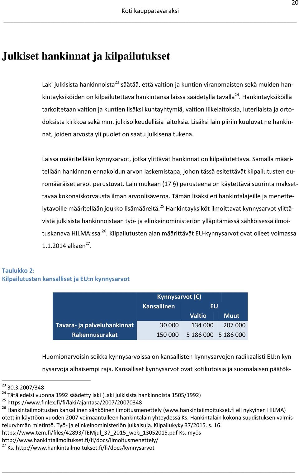 Lisäksi lain piiriin kuuluvat ne hankinnat, joiden arvosta yli puolet on saatu julkisena tukena. Laissa määritellään kynnysarvot, jotka ylittävät hankinnat on kilpailutettava.