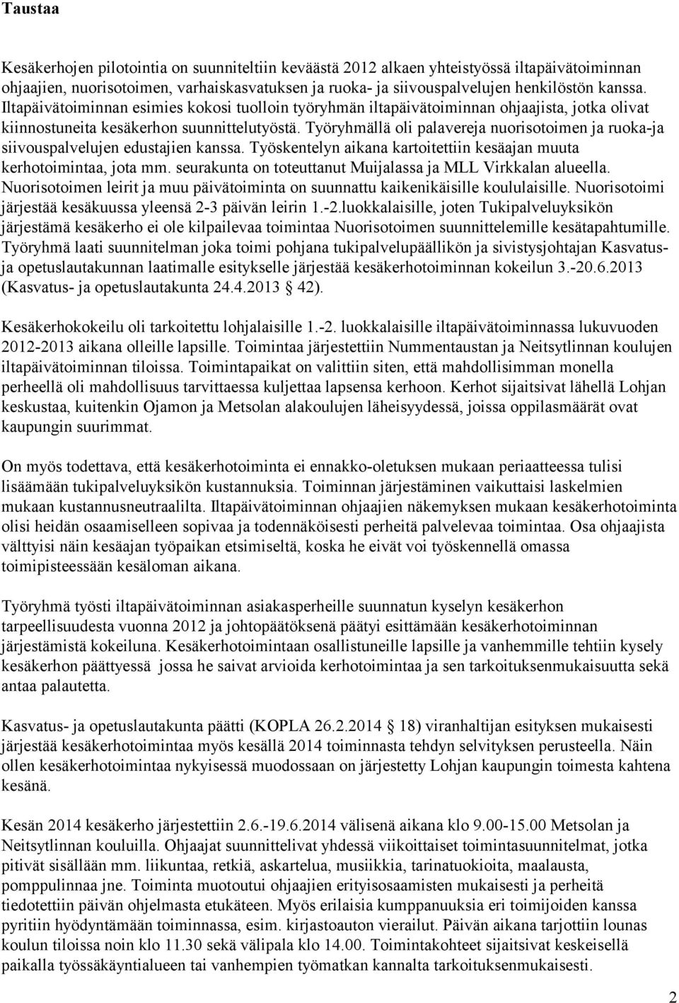 Työryhmällä oli palavereja nuorisotoimen ja ruoka-ja siivouspalvelujen edustajien kanssa. Työskentelyn aikana kartoitettiin kesäajan muuta kerhotoimintaa, jota mm.
