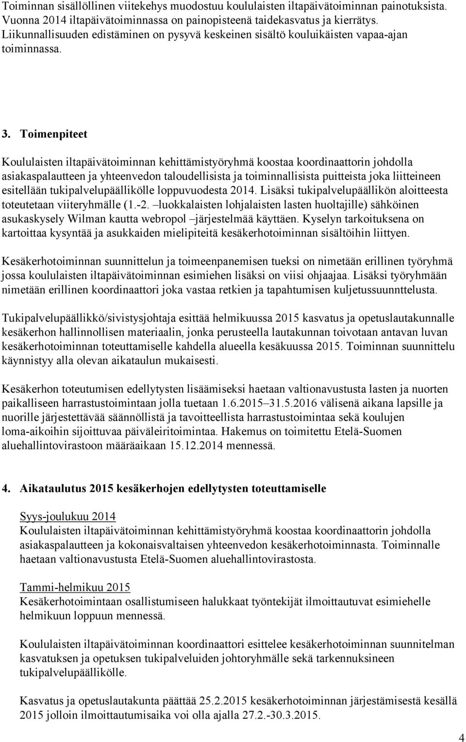 Toimenpiteet Koululaisten iltapäivätoiminnan kehittämistyöryhmä koostaa koordinaattorin johdolla asiakaspalautteen ja yhteenvedon taloudellisista ja toiminnallisista puitteista joka liitteineen