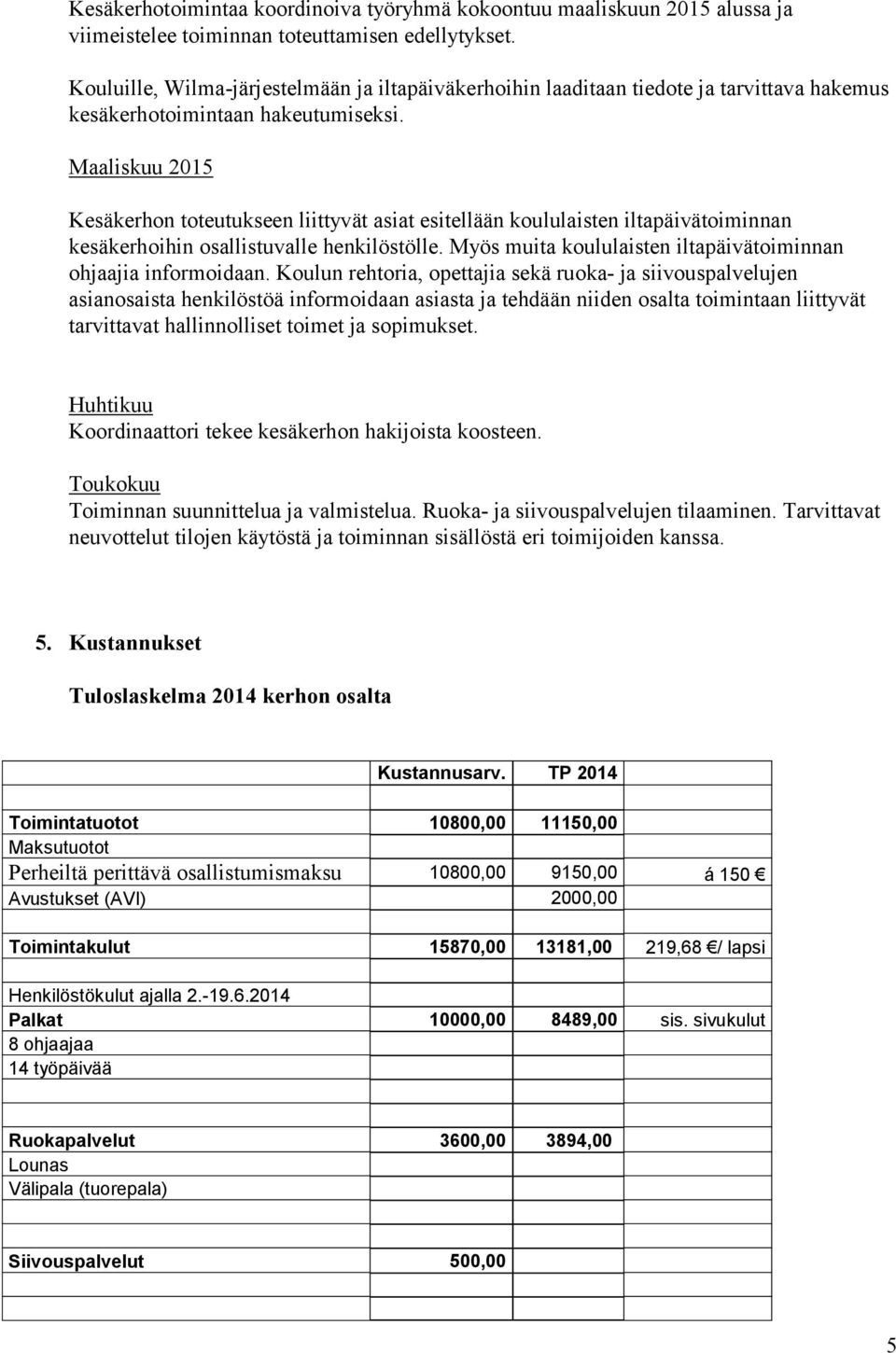 Maaliskuu 2015 Kesäkerhon toteutukseen liittyvät asiat esitellään koululaisten iltapäivätoiminnan kesäkerhoihin osallistuvalle henkilöstölle.