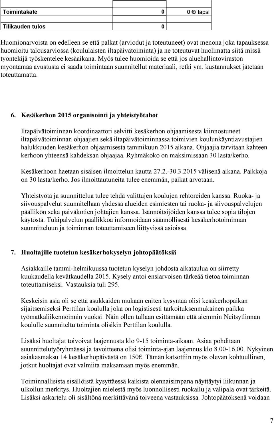 Myös tulee huomioida se että jos aluehallintoviraston myöntämää avustusta ei saada toimintaan suunnitellut materiaali, retki ym. kustannukset jätetään toteuttamatta. 6.