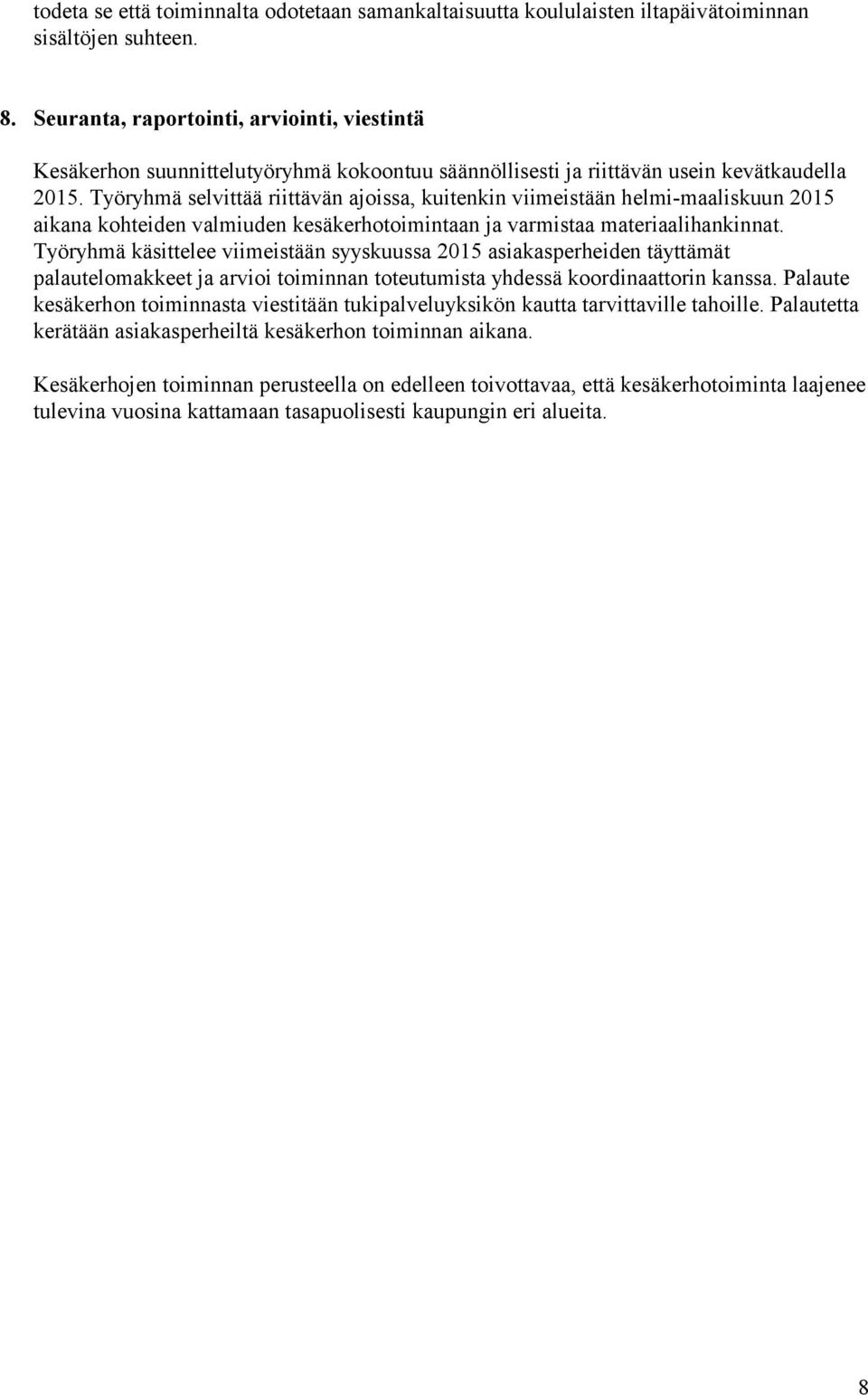Työryhmä selvittää riittävän ajoissa, kuitenkin viimeistään helmi-maaliskuun 2015 aikana kohteiden valmiuden kesäkerhotoimintaan ja varmistaa materiaalihankinnat.